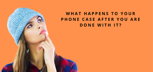 What happens to your phone case after you are done with it?