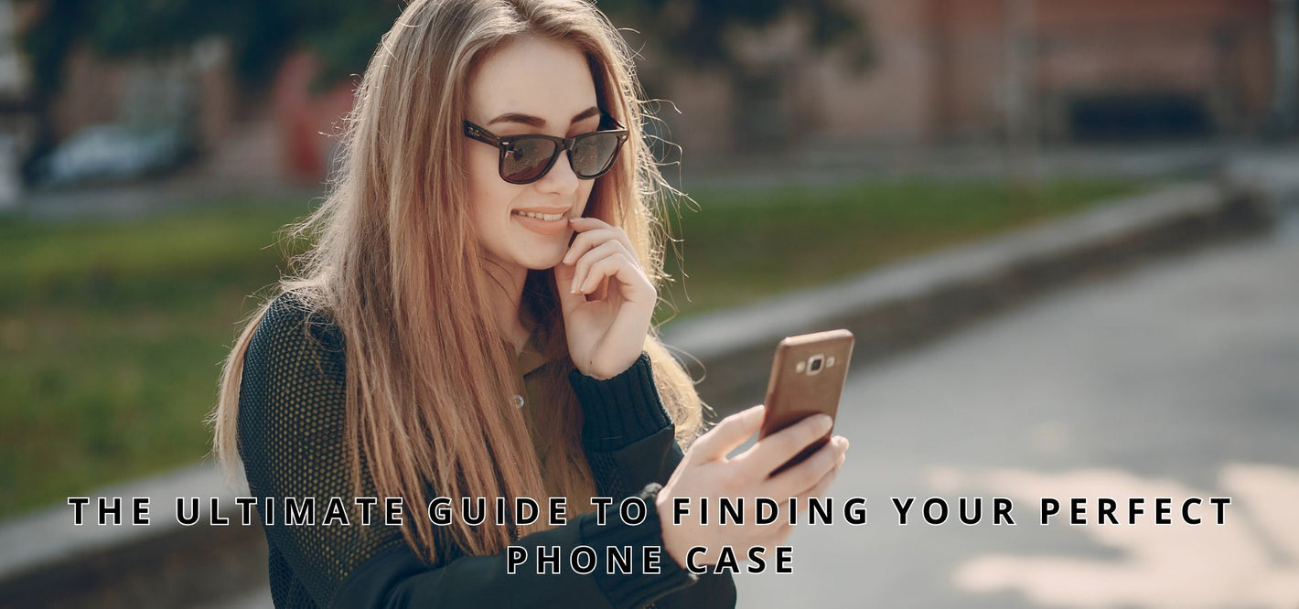 The Ultimate Guide to Finding Your Perfect Phone Case